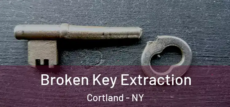  Broken Key Extraction Cortland - NY