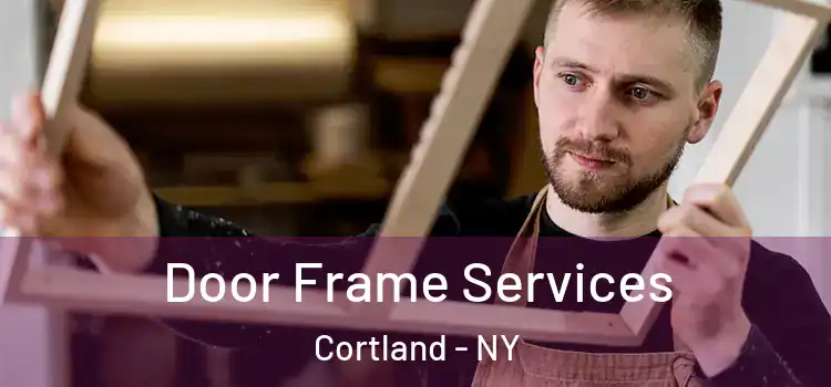 Door Frame Services Cortland - NY